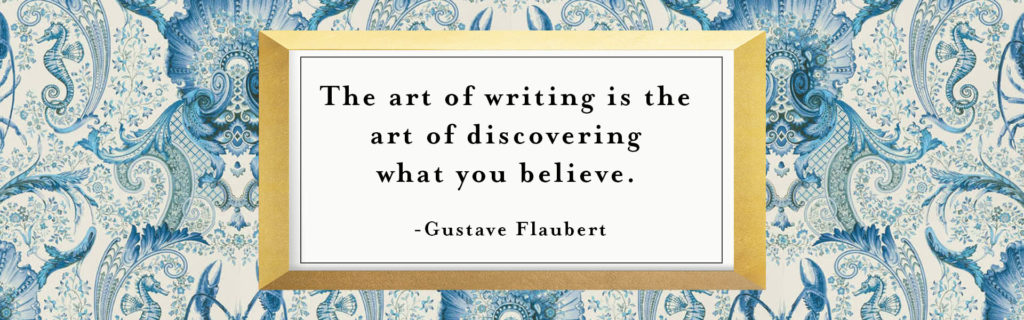 The art of writing is the art of discovering what you believe. Gustave Flaubert